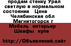 продам стенку Урал светлую в нормальном состоянии › Цена ­ 3 000 - Челябинская обл., Магнитогорск г. Мебель, интерьер » Шкафы, купе   